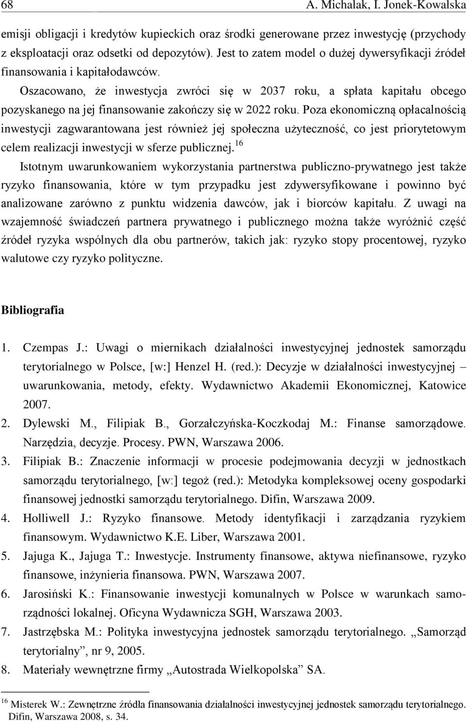 Oszacowano, że inwestycja zwróci się w 2037 roku, a spłata kapitału obcego pozyskanego na jej finansowanie zakończy się w 2022 roku.