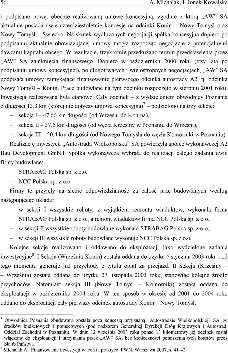 Na skutek wydłużonych negocjacji spółka koncesyjna dopiero po podpisaniu aktualnie obowiązującej umowy mogła rozpocząć negocjacje z potencjalnymi dawcami kapitału obcego.