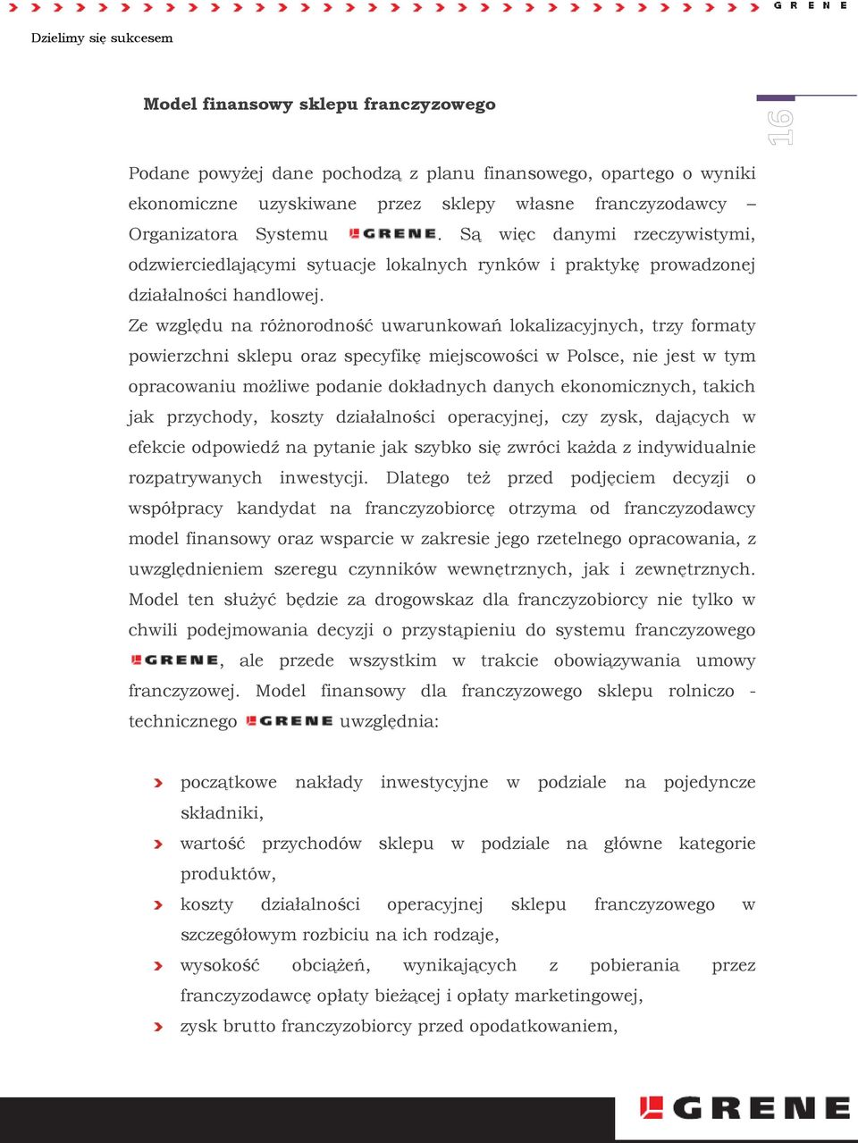 Ze względu na różnorodność uwarunkowań lokalizacyjnych, trzy formaty powierzchni sklepu oraz specyfikę miejscowości w Polsce, nie jest w tym opracowaniu możliwe podanie dokładnych danych