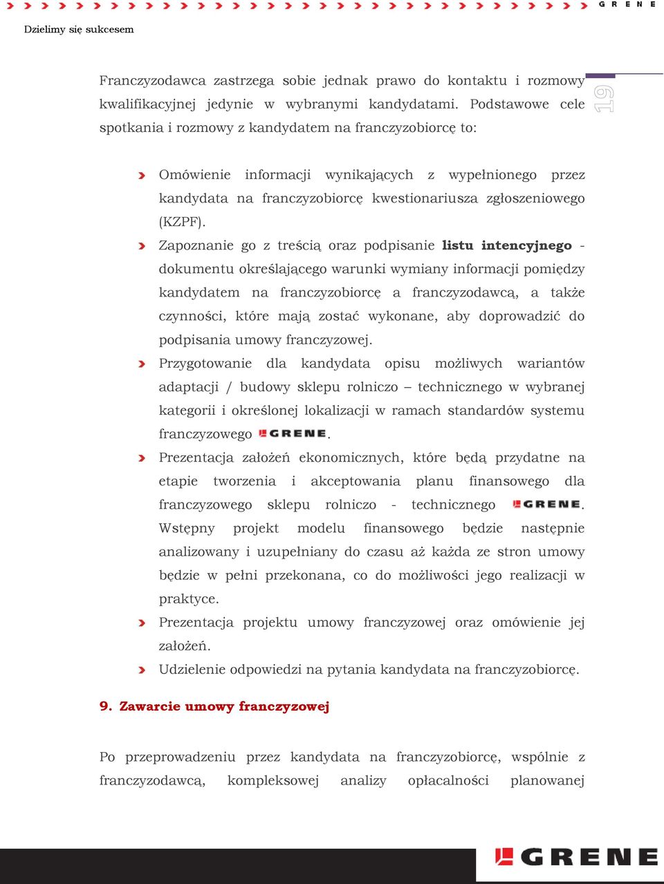 Zapoznanie go z treścią oraz podpisanie listu intencyjnego - dokumentu określającego warunki wymiany informacji pomiędzy kandydatem na franczyzobiorcę a franczyzodawcą, a także czynności, które mają