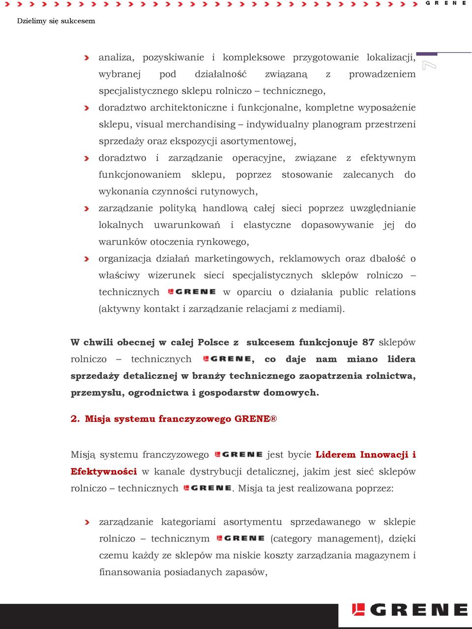 funkcjonowaniem sklepu, poprzez stosowanie zalecanych do wykonania czynności rutynowych, zarządzanie polityką handlową całej sieci poprzez uwzględnianie lokalnych uwarunkowań i elastyczne