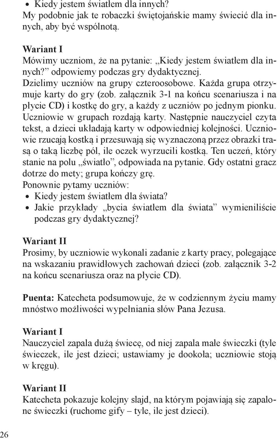 załącznik 3-1 na końcu scenariusza i na płycie CD) i kostkę do gry, a każdy z uczniów po jednym pionku. Uczniowie w grupach rozdają karty.