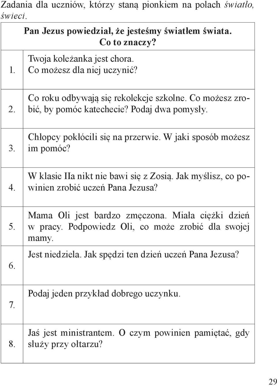 W jaki sposób możesz im pomóc? 4. W klasie IIa nikt nie bawi się z Zosią. Jak myślisz, co powinien zrobić uczeń Pana Jezusa? 5. 6. Mama Oli jest bardzo zmęczona.