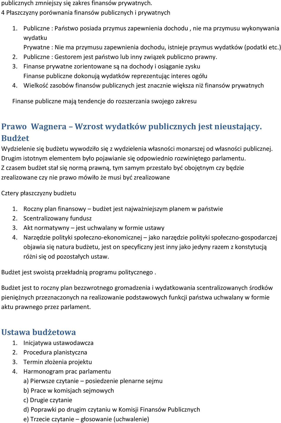 Publiczne : Gestorem jest paostwo lub inny związek publiczno prawny. 3. Finanse prywatne zorientowane są na dochody i osiąganie zysku Finanse publiczne dokonują wydatków reprezentując interes ogółu 4.