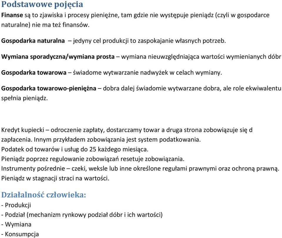 Wymiana sporadyczna/wymiana prosta wymiana nieuwzględniająca wartości wymienianych dóbr Gospodarka towarowa świadome wytwarzanie nadwyżek w celach wymiany.