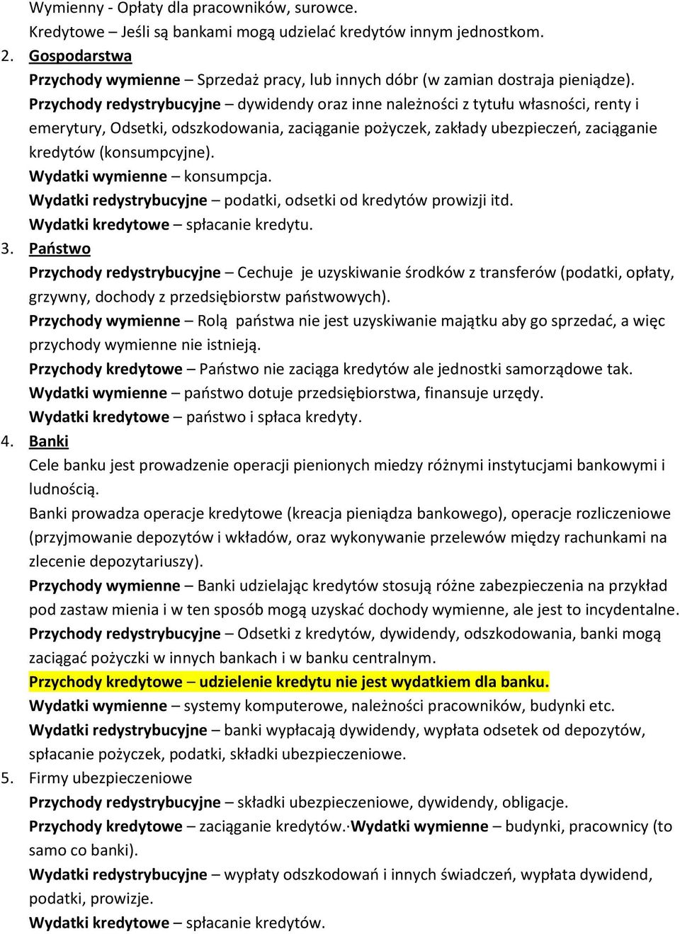 Przychody redystrybucyjne dywidendy oraz inne należności z tytułu własności, renty i emerytury, Odsetki, odszkodowania, zaciąganie pożyczek, zakłady ubezpieczeo, zaciąganie kredytów (konsumpcyjne).