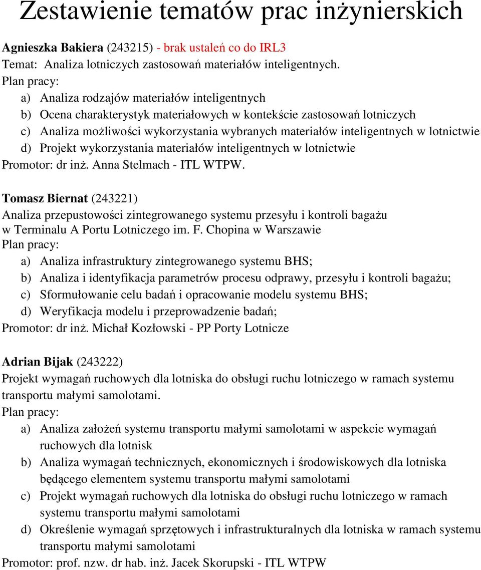 lotnictwie Projekt wykorzystania materiałów inteligentnych w lotnictwie Promotor: dr inż. Anna Stelmach - ITL WTPW.