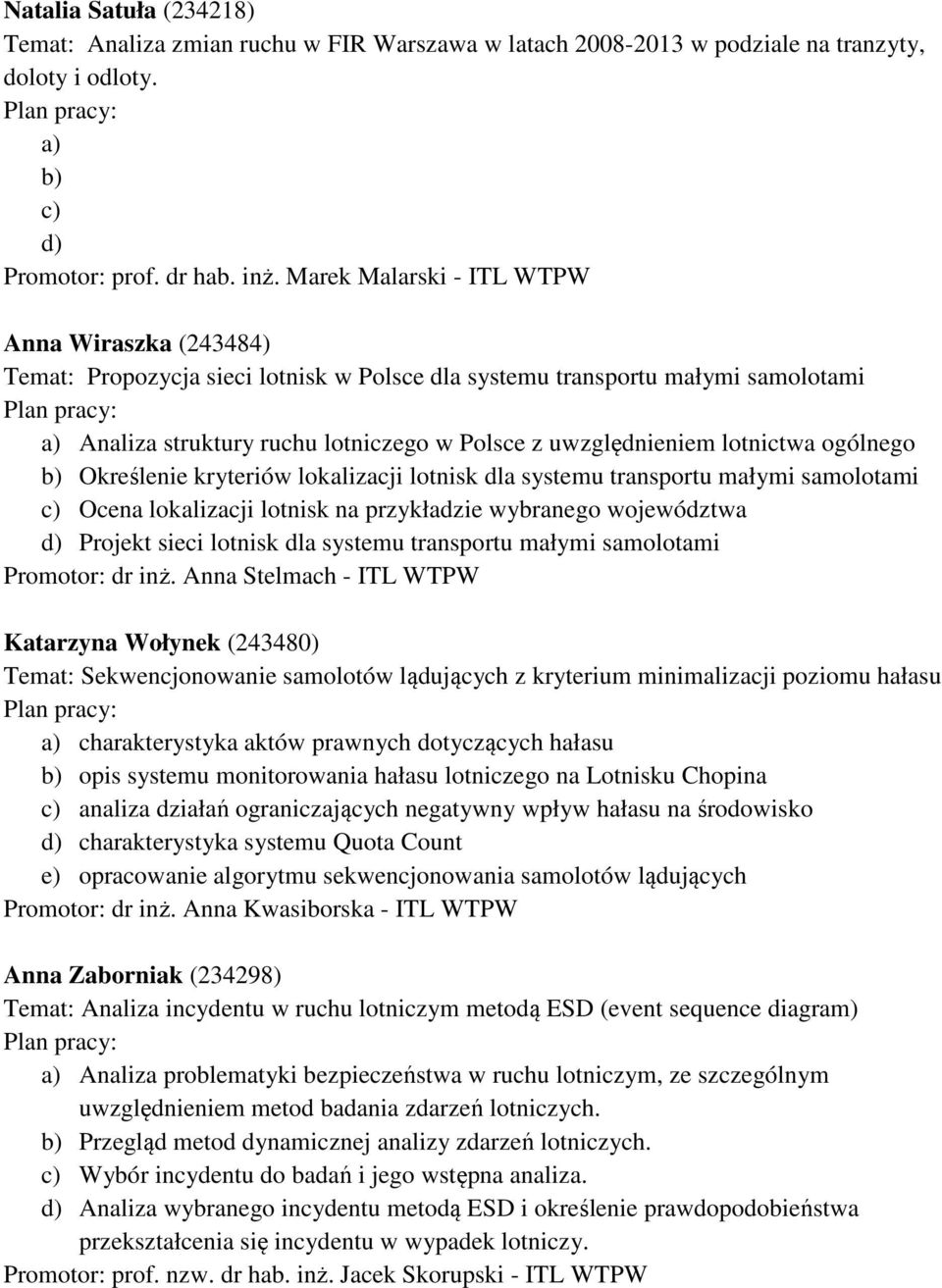 lotnictwa ogólnego b) Określenie kryteriów lokalizacji lotnisk dla systemu transportu małymi samolotami c) Ocena lokalizacji lotnisk na przykładzie wybranego województwa Projekt sieci lotnisk dla