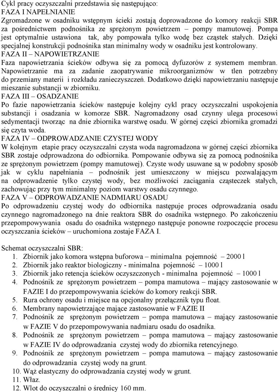 Dzięki specjalnej konstrukcji podnośnika stan minimalny wody w osadniku jest kontrolowany. FAZA II NAPOWIETRZANIE Faza napowietrzania ścieków odbywa się za pomocą dyfuzorów z systemem membran.