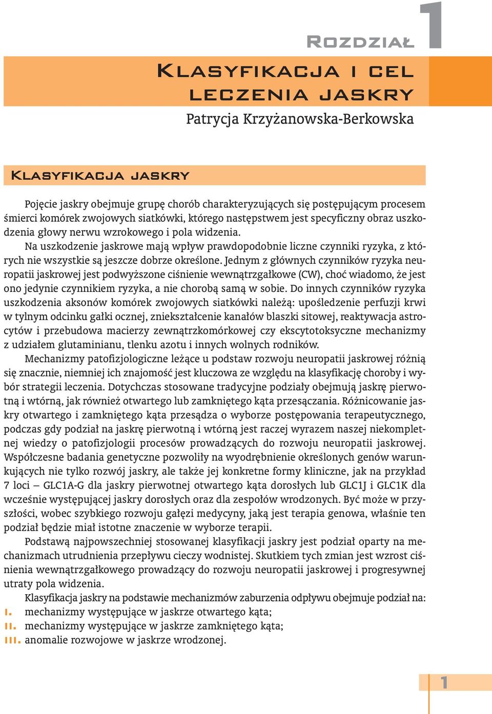 Na uszkodzenie jaskrowe mają wpływ prawdopodobnie liczne czynniki ryzyka, z których nie wszystkie są jeszcze dobrze określone.