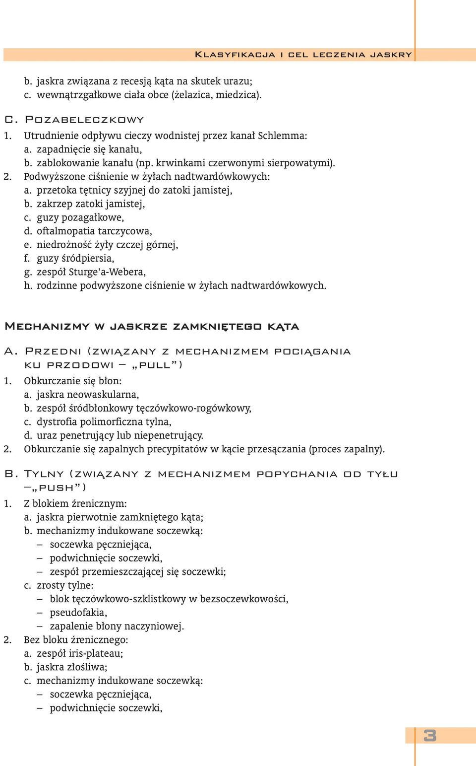 Podwyższone ciśnienie w żyłach nadtwardówkowych: a. przetoka tętnicy szyjnej do zatoki jamistej, b. zakrzep zatoki jamistej, c. guzy pozagałkowe, d. oftalmopatia tarczycowa, e.