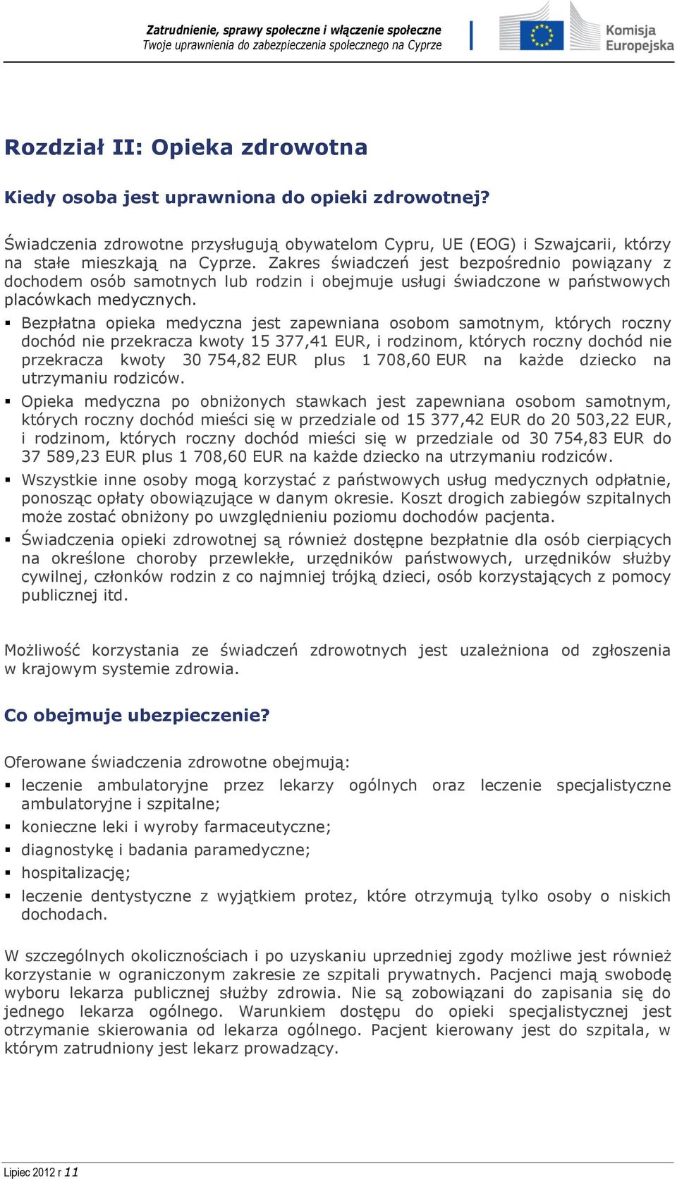 Bezpłatna opieka medyczna jest zapewniana osobom samotnym, których roczny dochód nie przekracza kwoty 15 377,41 EUR, i rodzinom, których roczny dochód nie przekracza kwoty 30 754,82 EUR plus 1 708,60