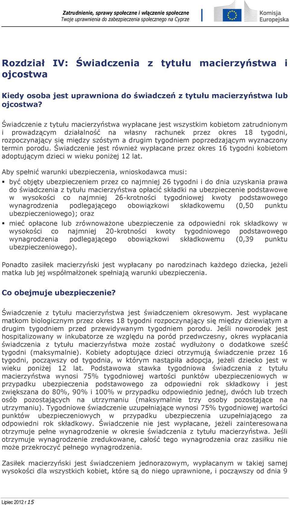 tygodniem poprzedzającym wyznaczony termin porodu. Świadczenie jest również wypłacane przez okres 16 tygodni kobietom adoptującym dzieci w wieku poniżej 12 lat.