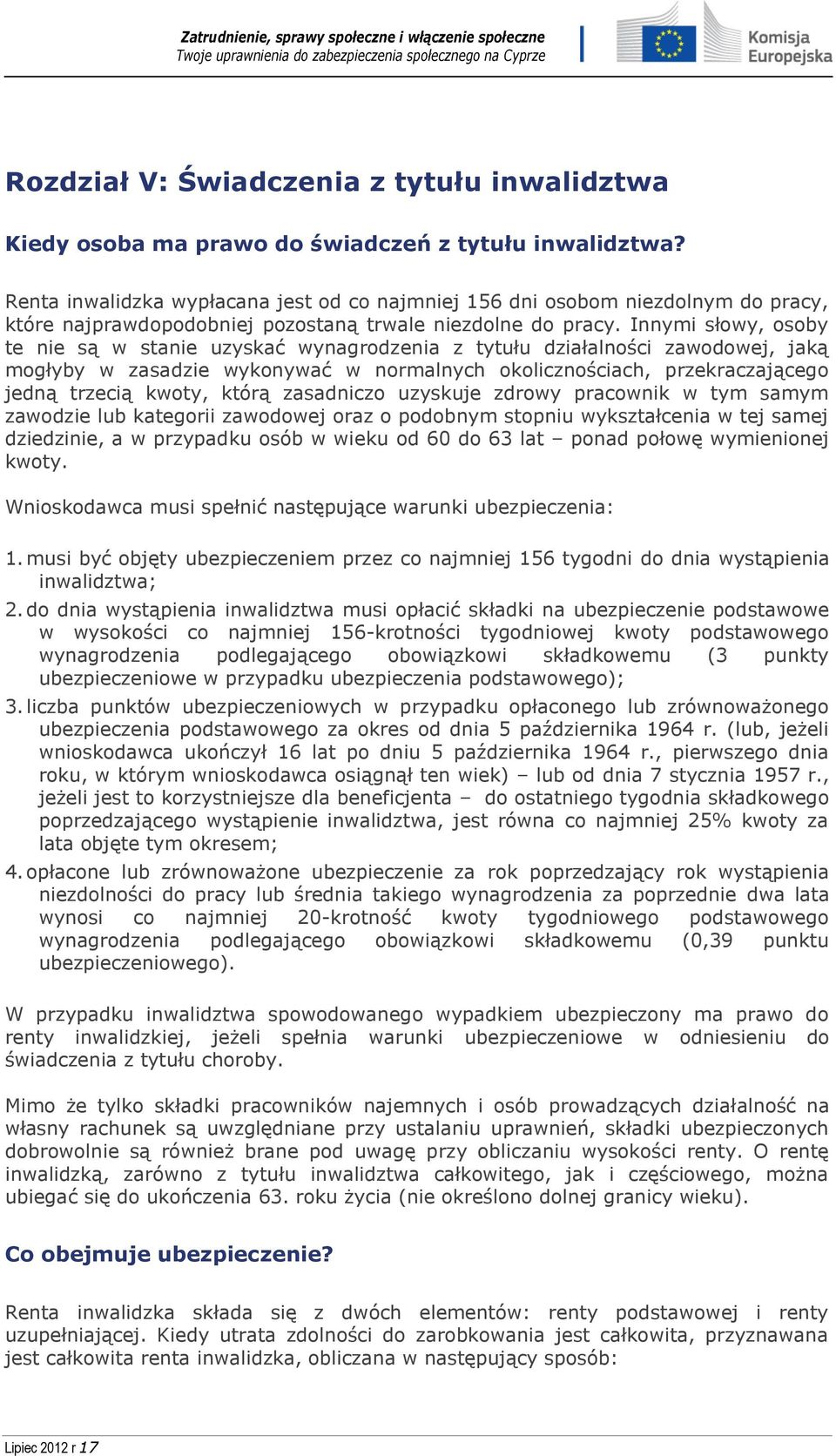 Innymi słowy, osoby te nie są w stanie uzyskać wynagrodzenia z tytułu działalności zawodowej, jaką mogłyby w zasadzie wykonywać w normalnych okolicznościach, przekraczającego jedną trzecią kwoty,