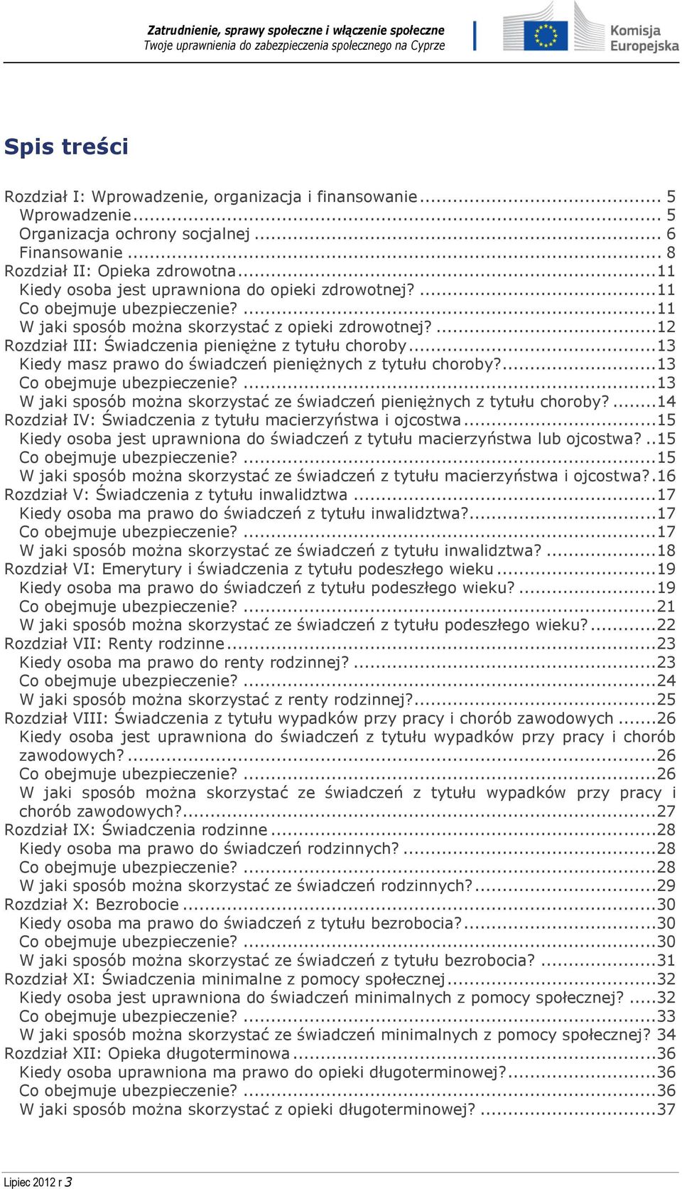 ..13 Kiedy masz prawo do świadczeń pieniężnych z tytułu choroby?...13 Co obejmuje ubezpieczenie?...13 W jaki sposób można skorzystać ze świadczeń pieniężnych z tytułu choroby?