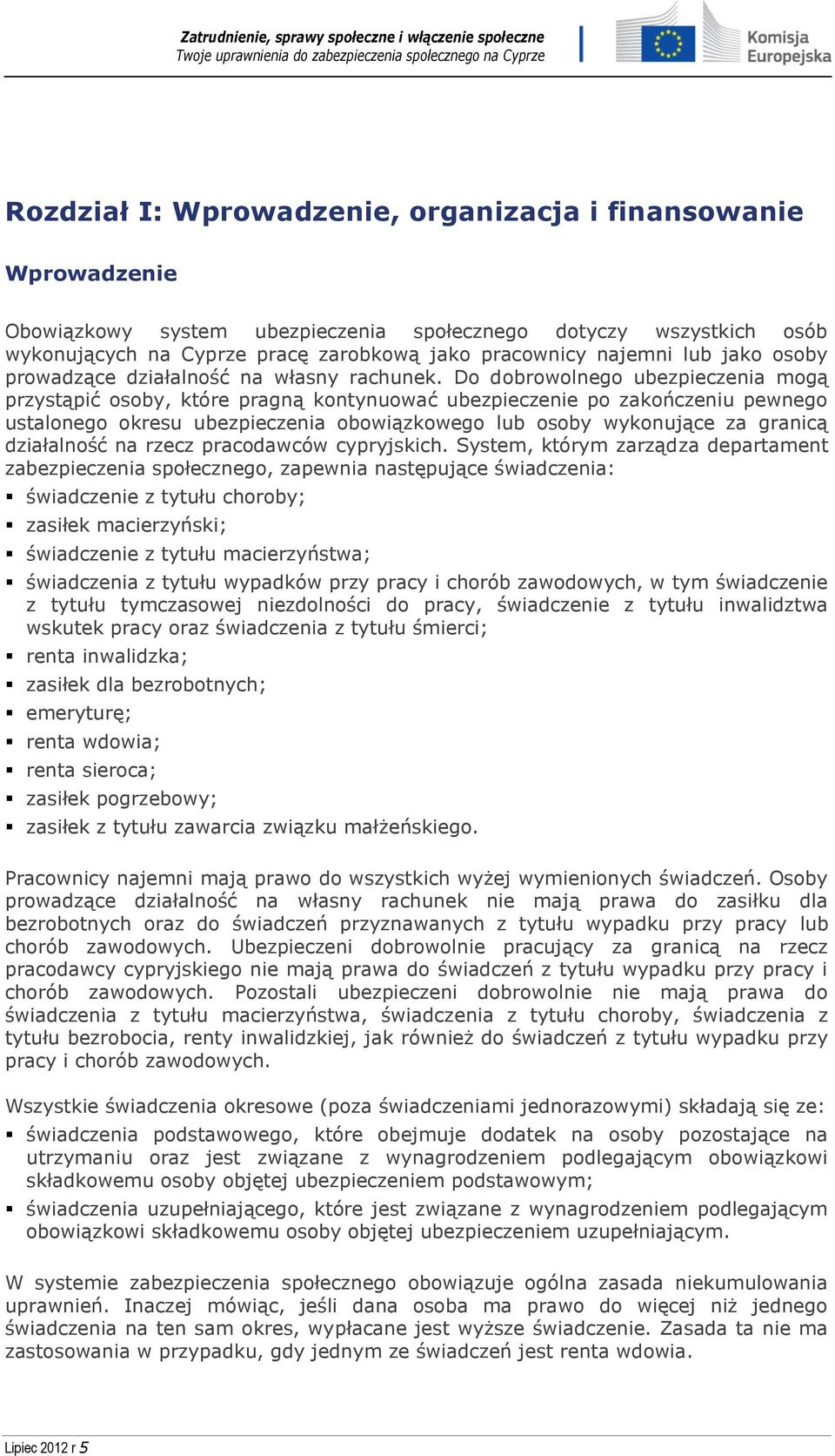 Do dobrowolnego ubezpieczenia mogą przystąpić osoby, które pragną kontynuować ubezpieczenie po zakończeniu pewnego ustalonego okresu ubezpieczenia obowiązkowego lub osoby wykonujące za granicą