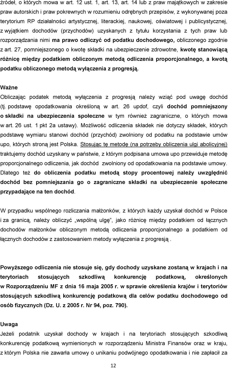 i publicystycznej, z wyjątkiem dochodów (przychodów) uzyskanych z tytułu korzystania z tych praw lub rozporządzania nimi ma prawo odliczyć od podatku dochodowego, obliczonego zgodnie z art.