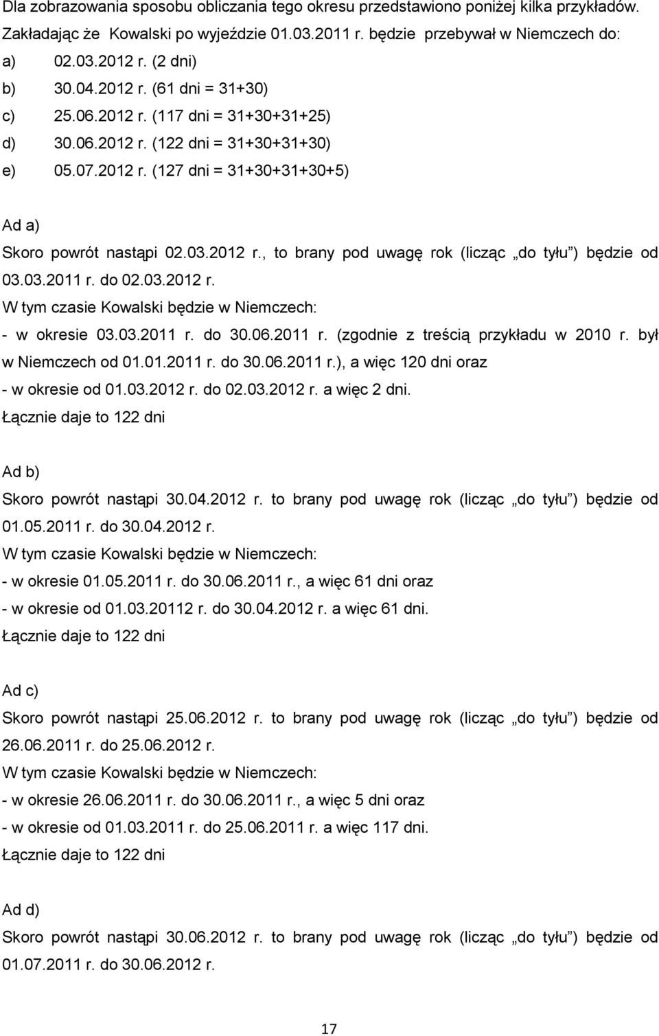 2012 r., to brany pod uwagę rok (licząc do tyłu ) będzie od 03.03.2011 r. do 02.03.2012 r. W tym czasie Kowalski będzie w Niemczech: - w okresie 03.03.2011 r. do 30.06.2011 r. (zgodnie z treścią przykładu w 2010 r.