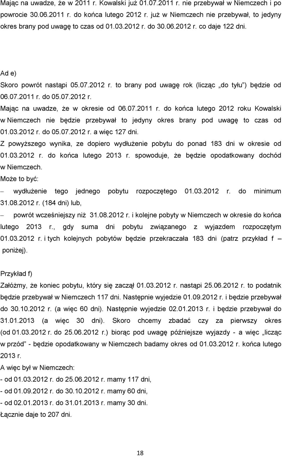 07.2011 r. do 05.07.2012 r. Mając na uwadze, że w okresie od 06.07.2011 r. do końca lutego 2012 roku Kowalski w Niemczech nie będzie przebywał to jedyny okres brany pod uwagę to czas od 01.03.2012 r. do 05.07.2012 r. a więc 127 dni.