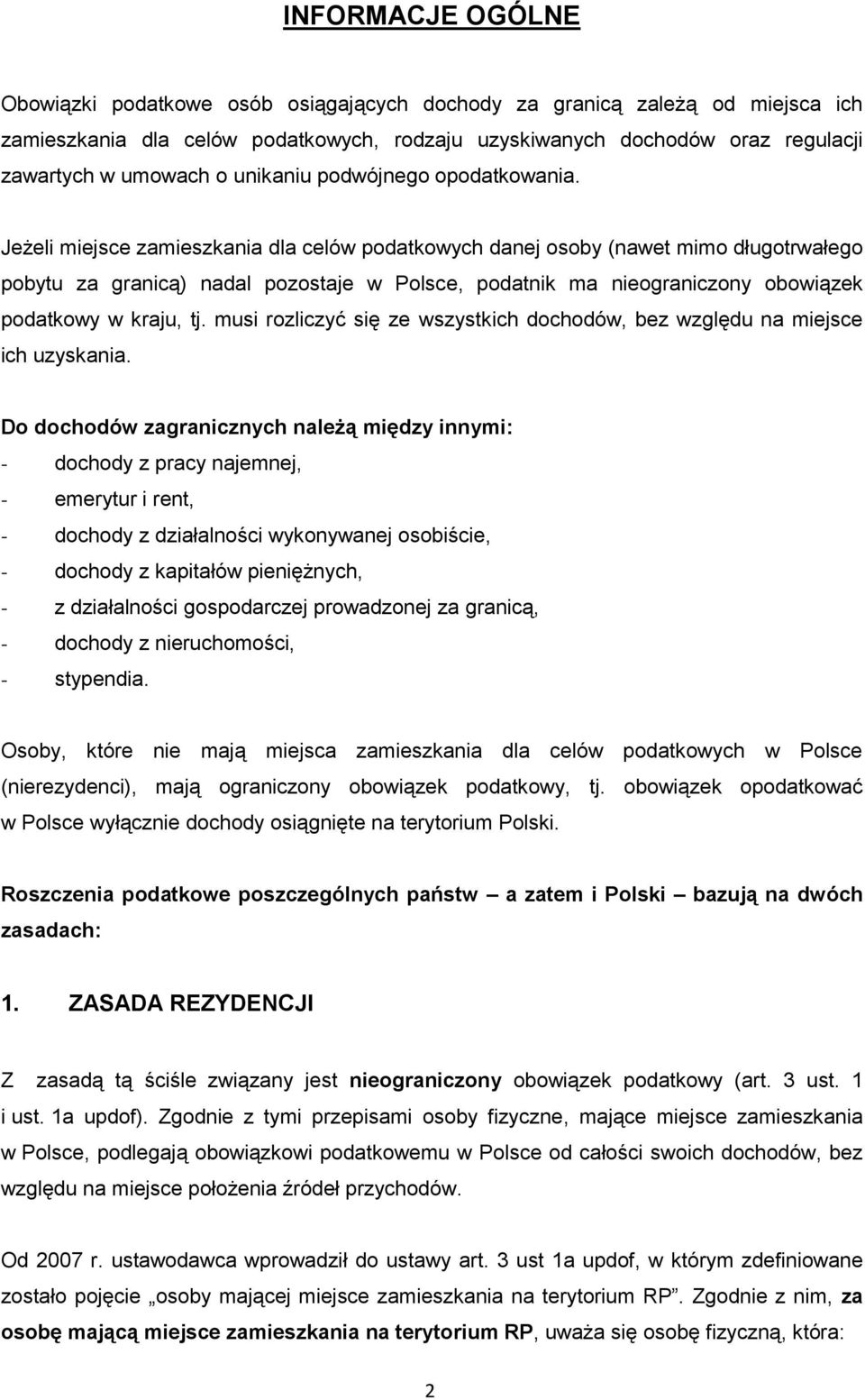 Jeżeli miejsce zamieszkania dla celów podatkowych danej osoby (nawet mimo długotrwałego pobytu za granicą) nadal pozostaje w Polsce, podatnik ma nieograniczony obowiązek podatkowy w kraju, tj.