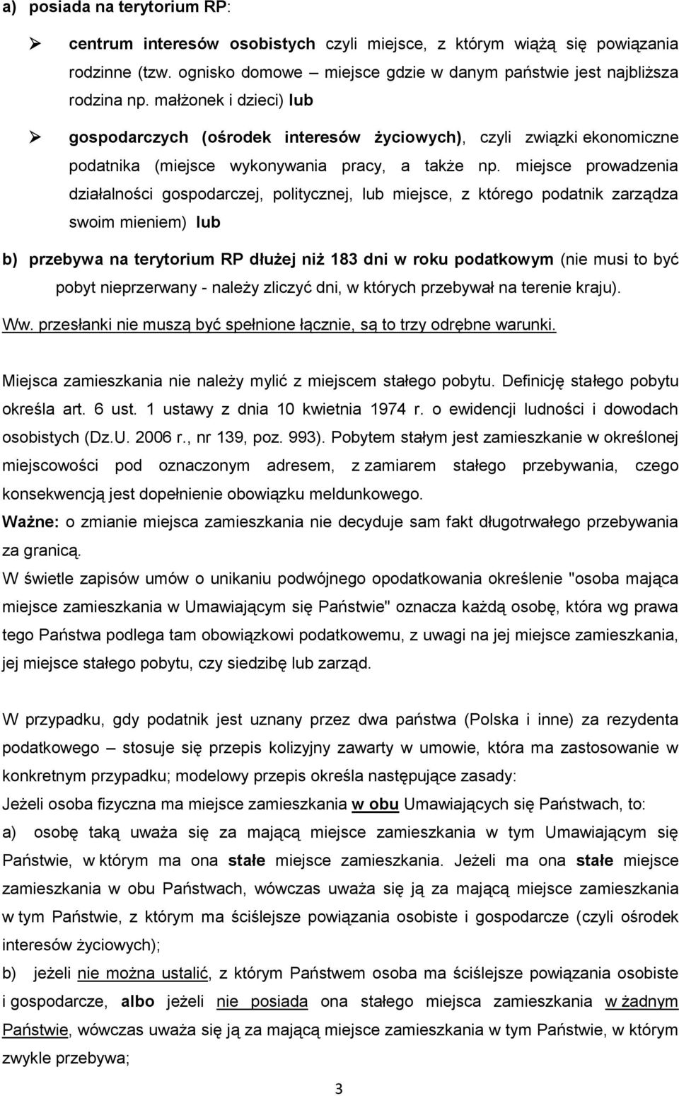 miejsce prowadzenia działalności gospodarczej, politycznej, lub miejsce, z którego podatnik zarządza swoim mieniem) lub b) przebywa na terytorium RP dłużej niż 183 dni w roku podatkowym (nie musi to