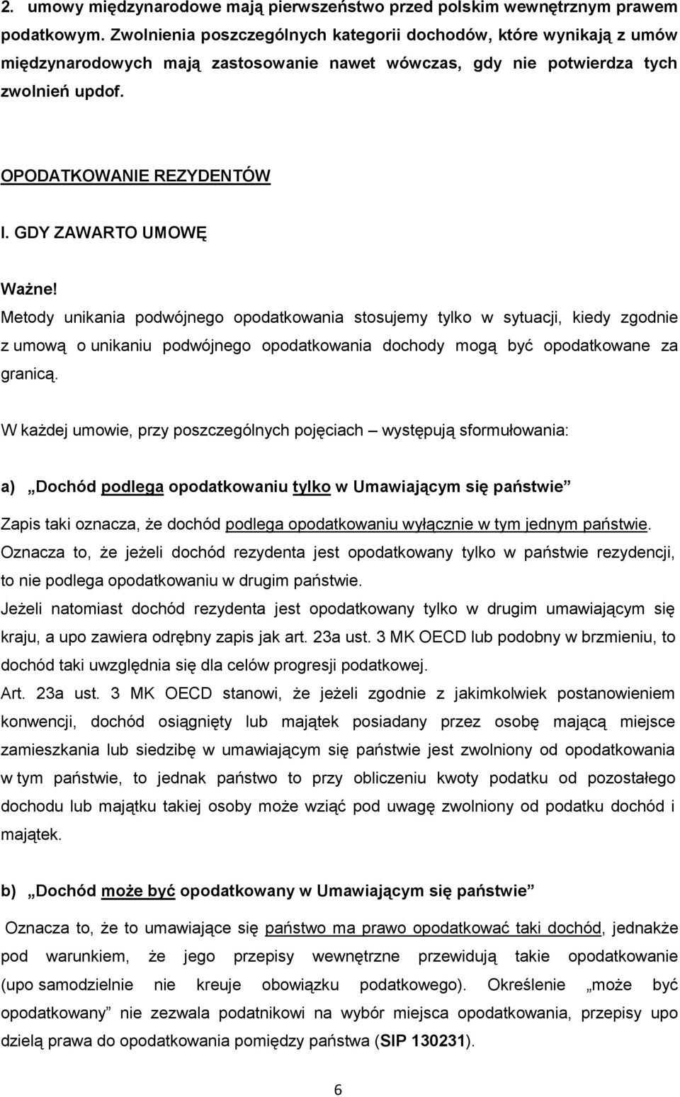 GDY ZAWARTO UMOWĘ Ważne! Metody unikania podwójnego opodatkowania stosujemy tylko w sytuacji, kiedy zgodnie z umową o unikaniu podwójnego opodatkowania dochody mogą być opodatkowane za granicą.