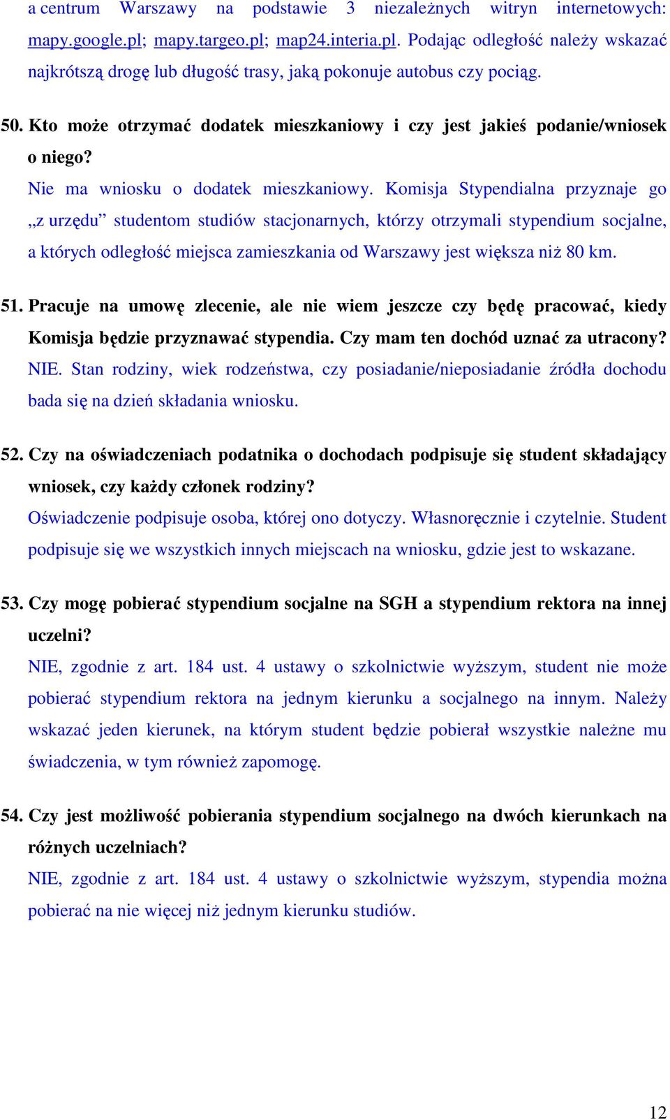 Komisja Stypendialna przyznaje go z urzędu studentom studiów stacjonarnych, którzy otrzymali stypendium socjalne, a których odległość miejsca zamieszkania od Warszawy jest większa niż 80 km. 51.