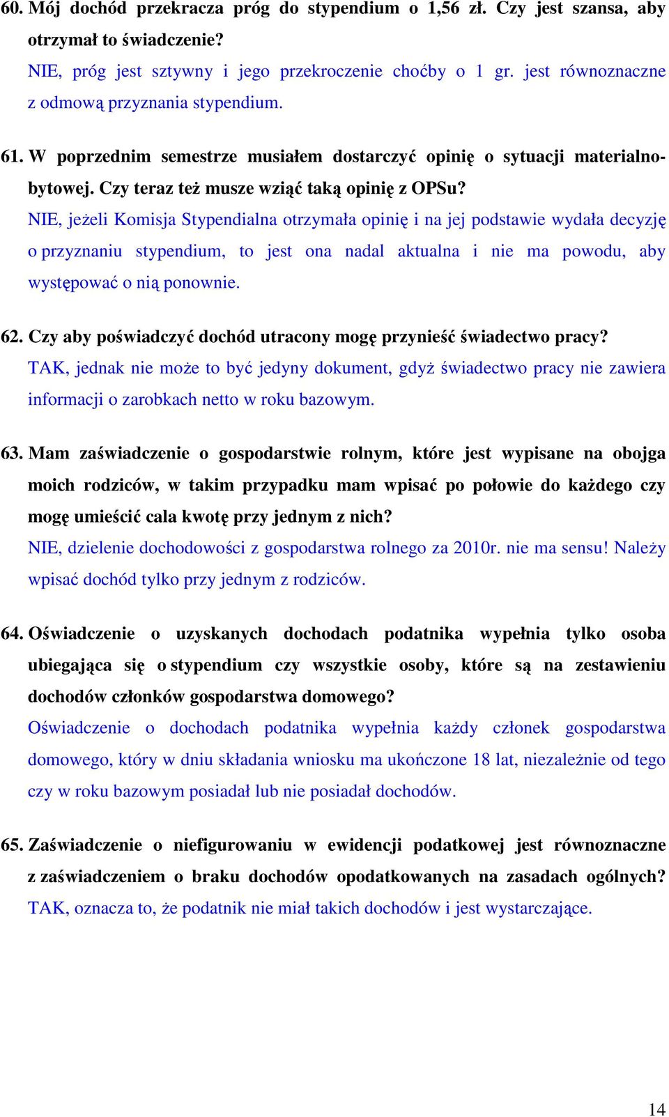 NIE, jeżeli Komisja Stypendialna otrzymała opinię i na jej podstawie wydała decyzję o przyznaniu stypendium, to jest ona nadal aktualna i nie ma powodu, aby występować o nią ponownie. 62.