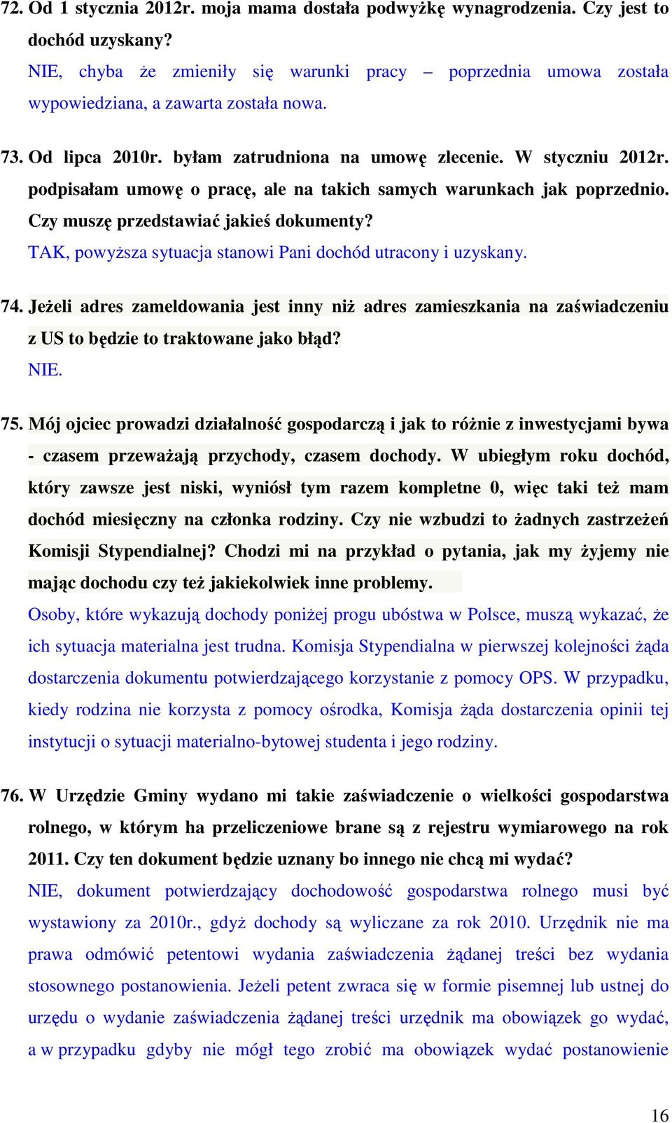 TAK, powyższa sytuacja stanowi Pani dochód utracony i uzyskany. 74. Jeżeli adres zameldowania jest inny niż adres zamieszkania na zaświadczeniu z US to będzie to traktowane jako błąd? NIE. 75.