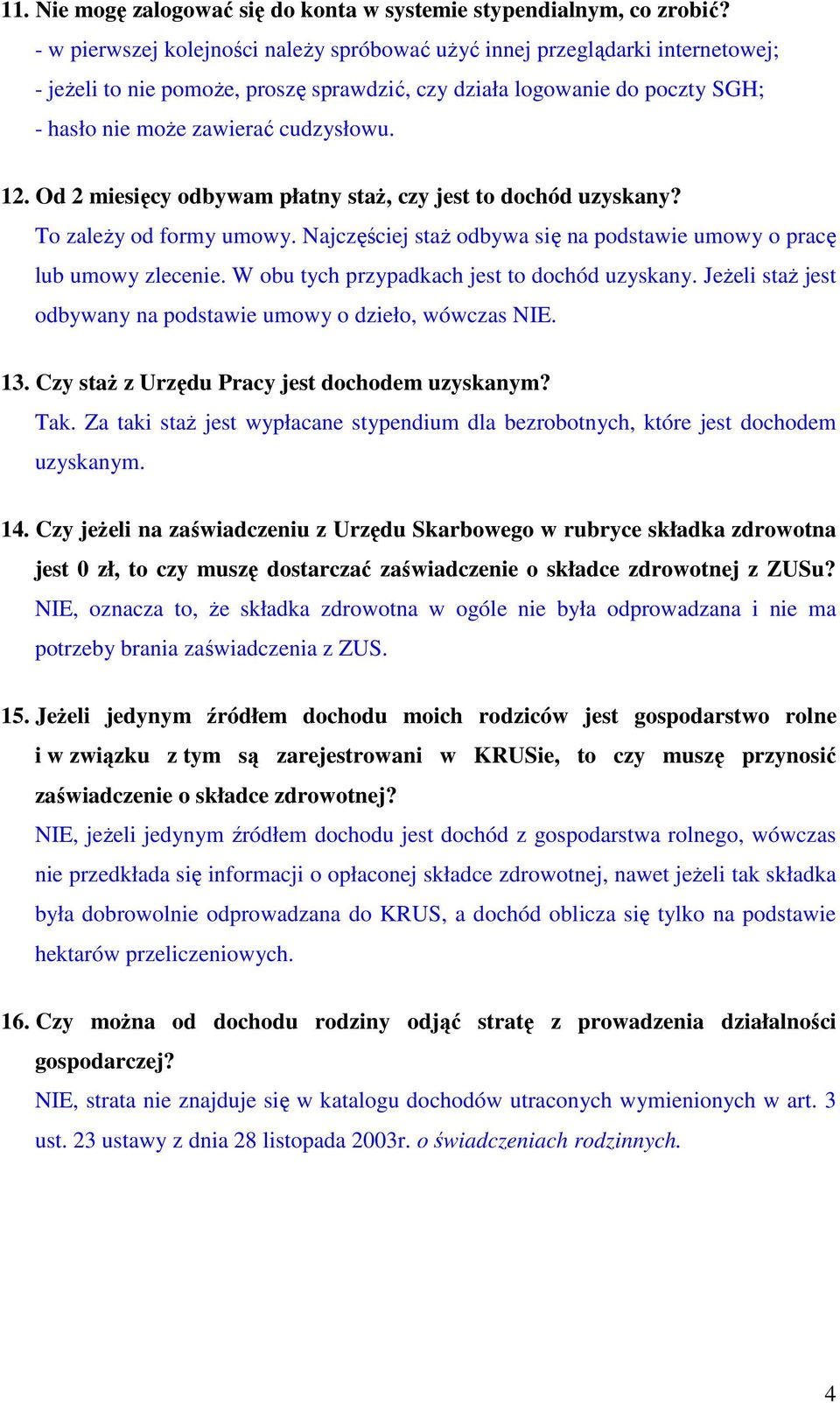 Od 2 miesięcy odbywam płatny staż, czy jest to dochód uzyskany? To zależy od formy umowy. Najczęściej staż odbywa się na podstawie umowy o pracę lub umowy zlecenie.