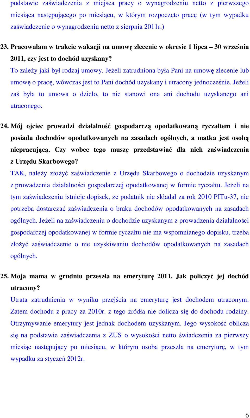 Jeżeli zatrudniona była Pani na umowę zlecenie lub umowę o pracę, wówczas jest to Pani dochód uzyskany i utracony jednocześnie.