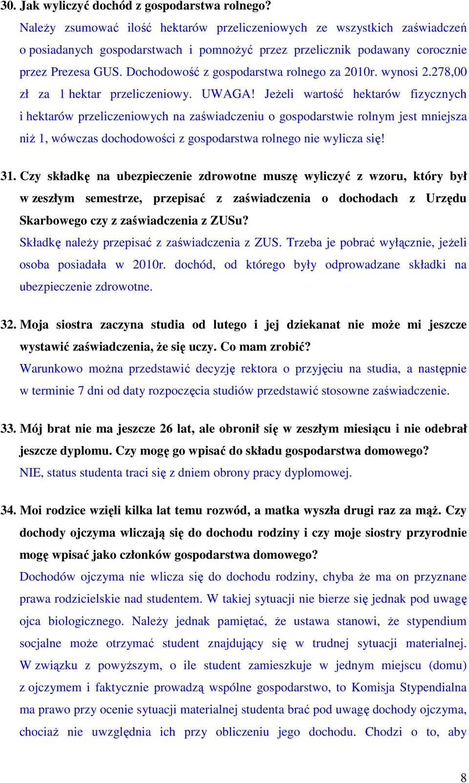 Dochodowość z gospodarstwa rolnego za 2010r. wynosi 2.278,00 zł za 1 hektar przeliczeniowy. UWAGA!