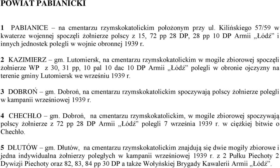 Lutomiersk, na cmentarzu rzymskokatolickim w mogile zbiorowej spoczęli żołnierze WP z 30, 31 pp, 10 pal 10 dac 10 DP Armii Łódź polegli w obronie ojczyzny na terenie gminy Lutomiersk we wrześniu 1939