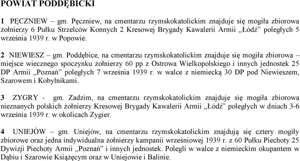 Poddębice, na cmentarzu rzymskokatolickim znajduje się mogiła zbiorowa miejsce wiecznego spoczynku żołnierzy 60 pp z Ostrowa Wielkopolskiego i innych jednostek 25 DP Armii Poznań poległych 7 września