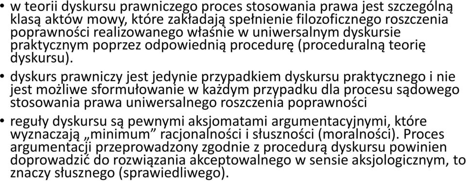 dyskurs prawniczy jest jedynie przypadkiem dyskursu praktycznego i nie jest możliwe sformułowanie w każdym przypadku dla procesu sądowego stosowania prawa uniwersalnego roszczenia poprawności