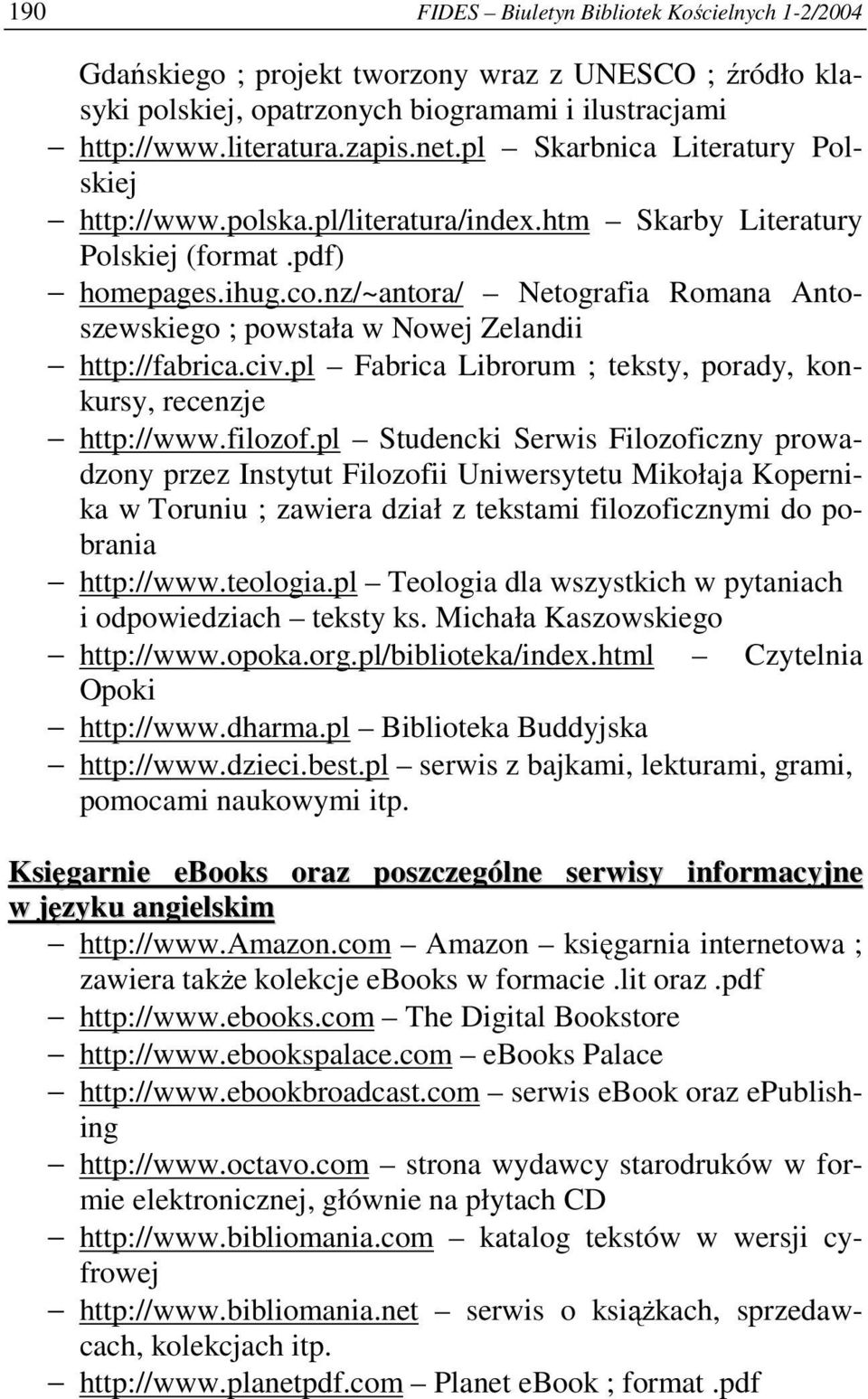 nz/~antora/ Netografia Romana Antoszewskiego ; powstała w Nowej Zelandii http://fabrica.civ.pl Fabrica Librorum ; teksty, porady, konkursy, recenzje http://www.filozof.