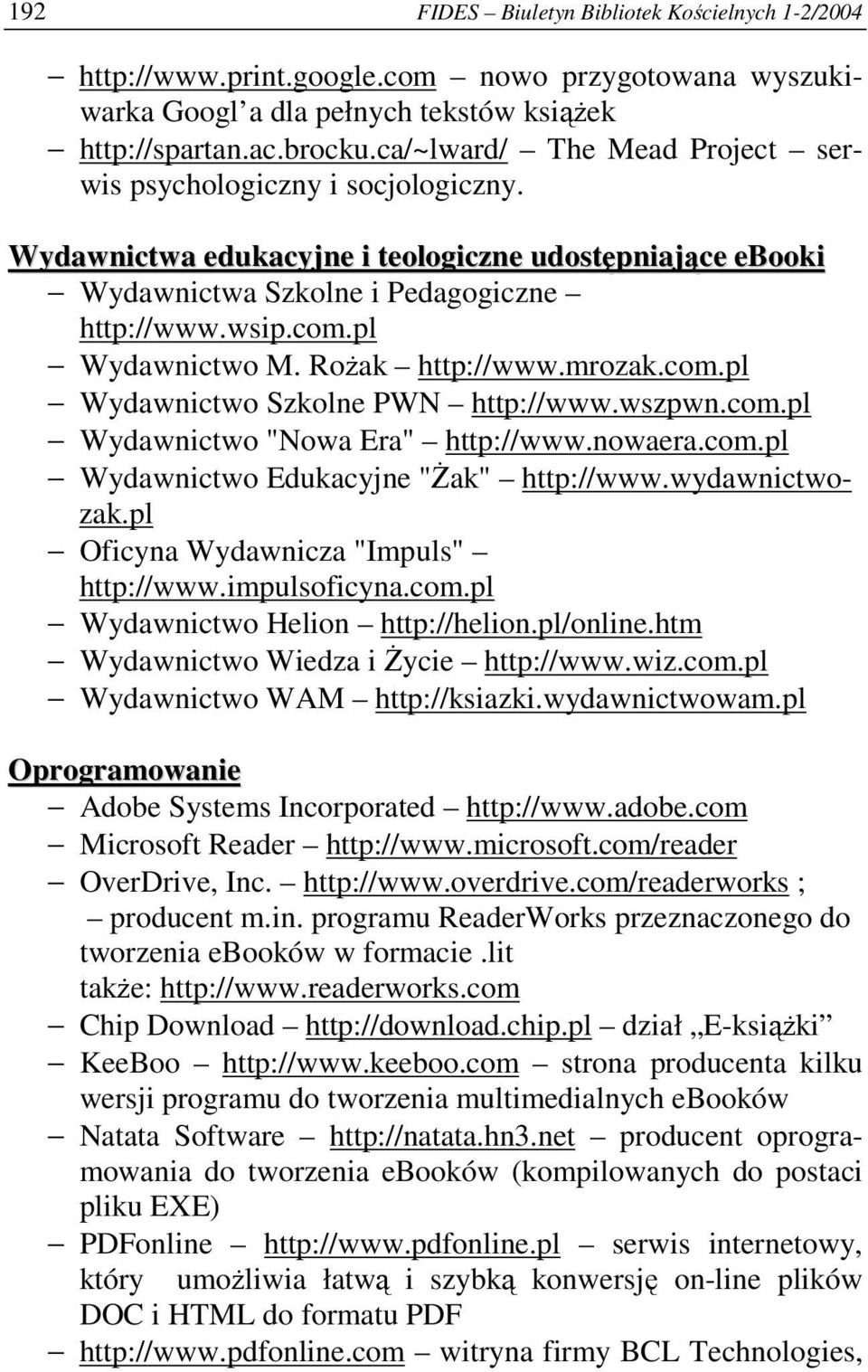 Rożak http://www.mrozak.com.pl Wydawnictwo Szkolne PWN http://www.wszpwn.com.pl Wydawnictwo "Nowa Era" http://www.nowaera.com.pl Wydawnictwo Edukacyjne "Żak" http://www.wydawnictwozak.