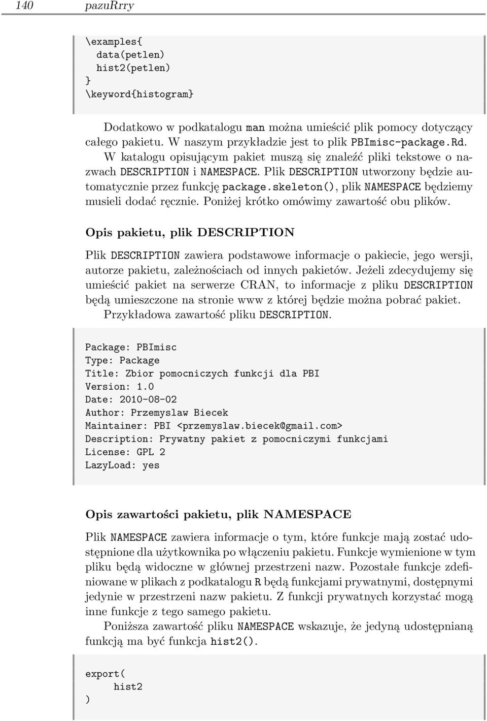 Plik DESCRIPTION utworzony będzie automatycznie przez funkcję package.skeleton(), plik NAMESPACE będziemy musieli dodać ręcznie. Poniżej krótko omówimy zawartość obu plików.