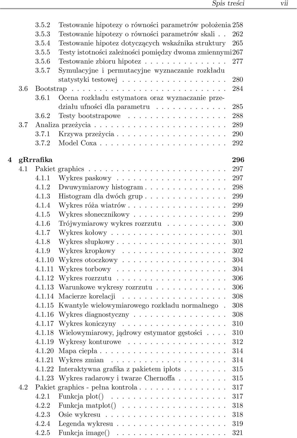 6 Bootstrap............................ 284 3.6.1 Ocena rozkładu estymatora oraz wyznaczanie przedziału ufności dla parametru............. 285 3.6.2 Testy bootstrapowe.................. 288 3.