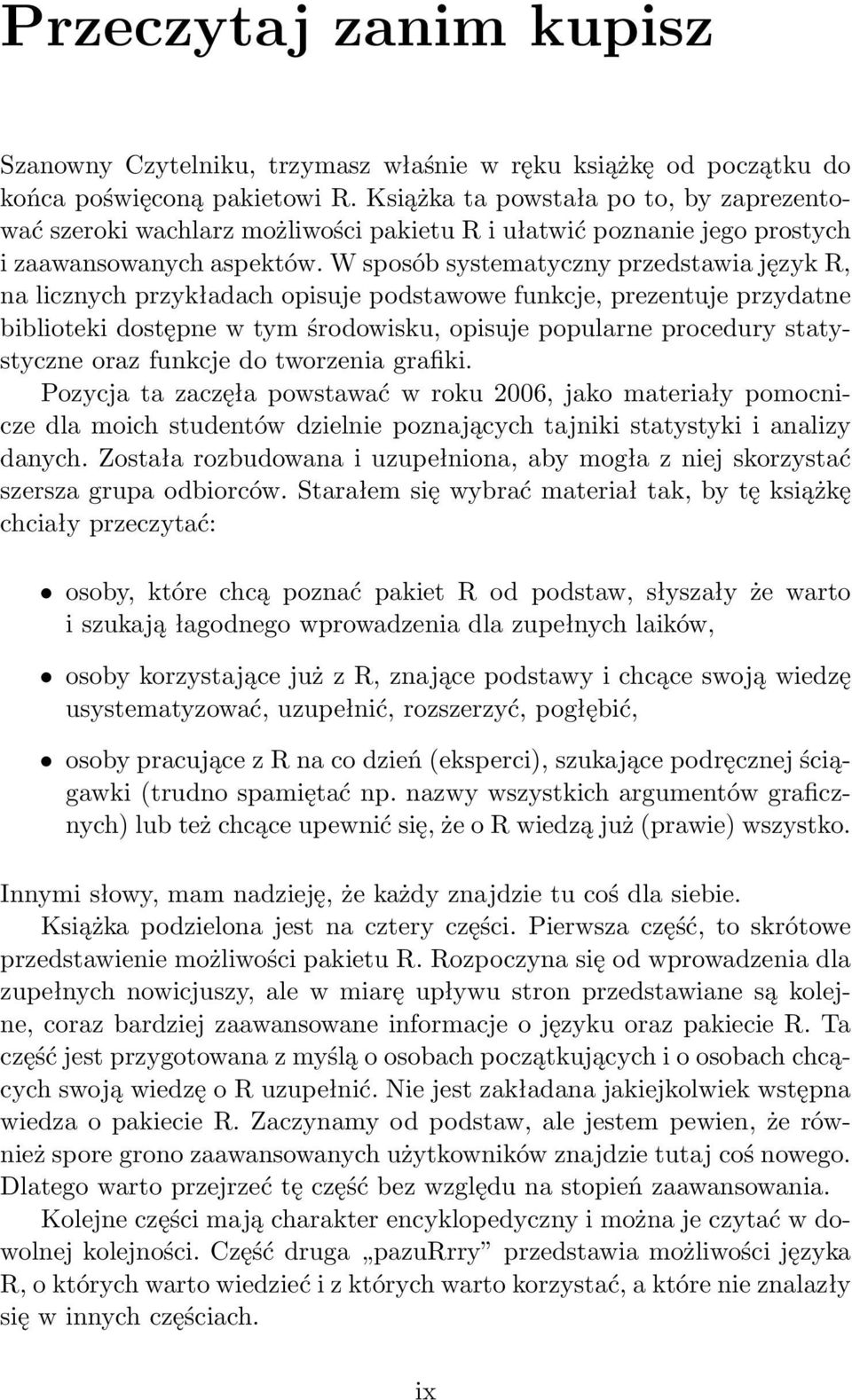 W sposób systematyczny przedstawia język R, na licznych przykładach opisuje podstawowe funkcje, prezentuje przydatne biblioteki dostępne w tym środowisku, opisuje popularne procedury statystyczne