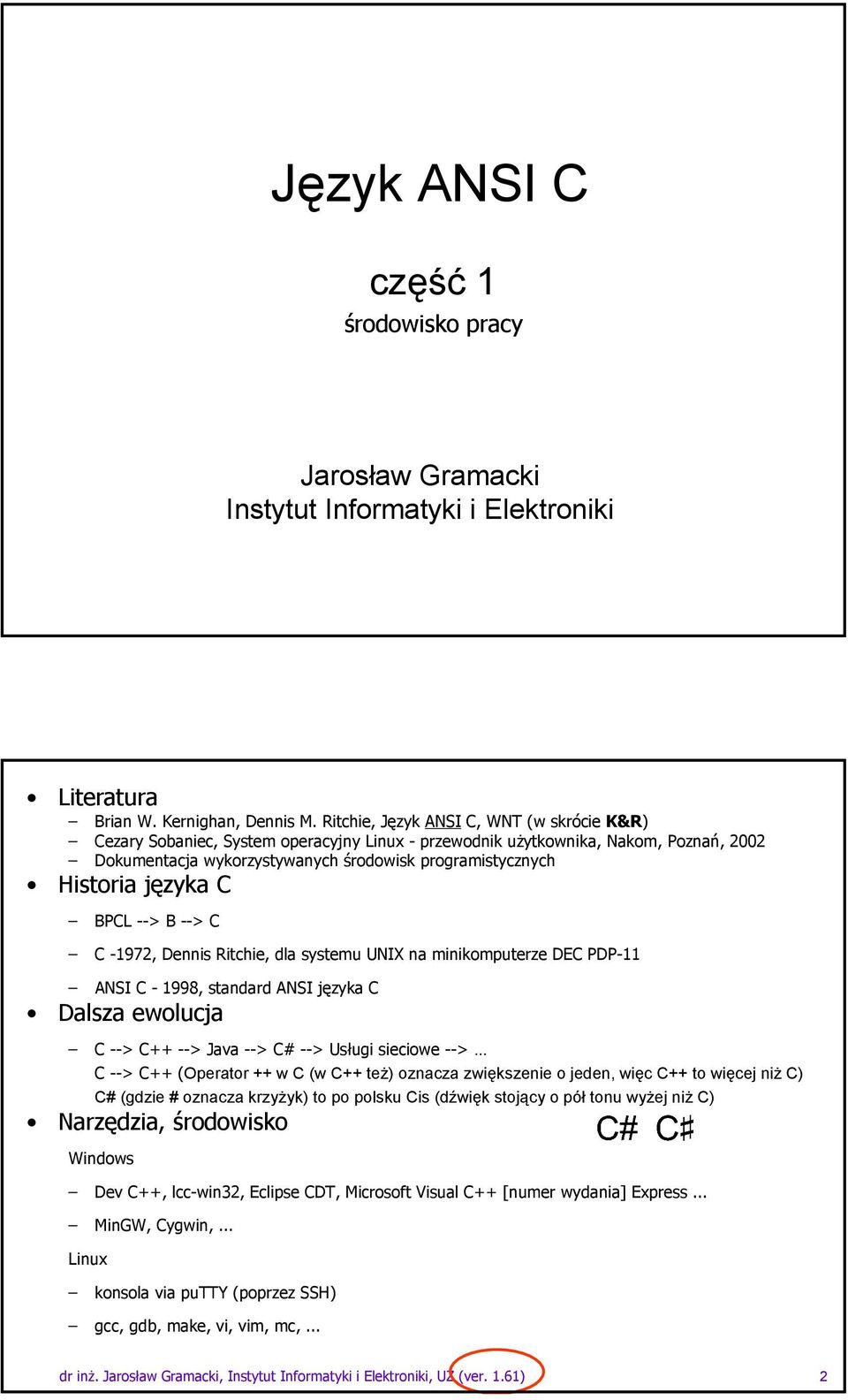 języka C BPCL --> B --> C C -1972, Dennis Ritchie, dla systemu UNIX na minikomputerze DEC PDP-11 ANSI C - 1998, standard ANSI języka C Dalsza ewolucja C --> C++ --> Java --> C# --> Usługi sieciowe