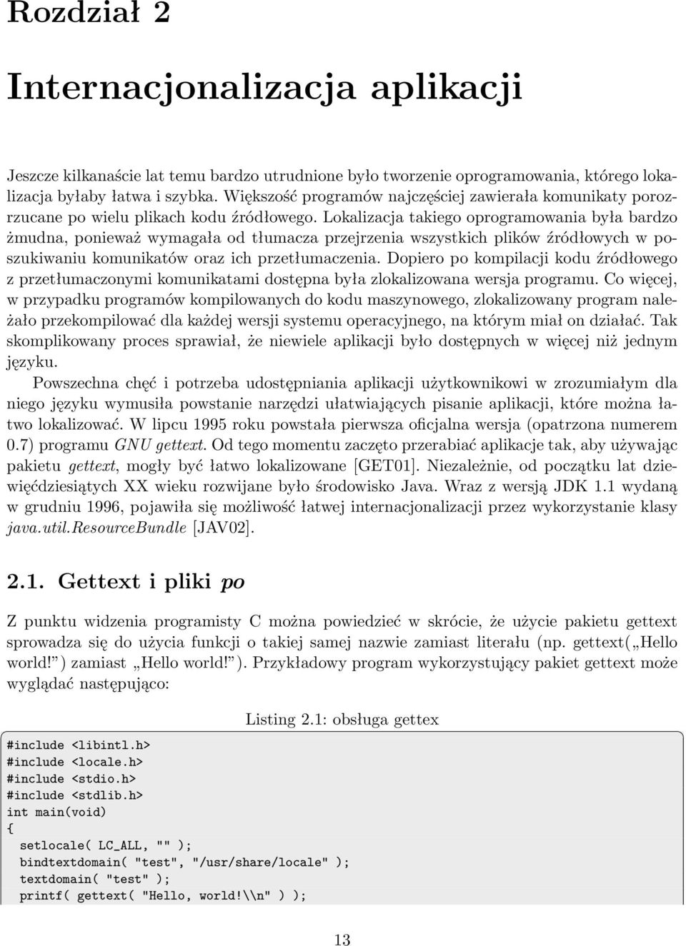 Lokalizacja takiego oprogramowania była bardzo żmudna, ponieważ wymagała od tłumacza przejrzenia wszystkich plików źródłowych w poszukiwaniu komunikatów oraz ich przetłumaczenia.