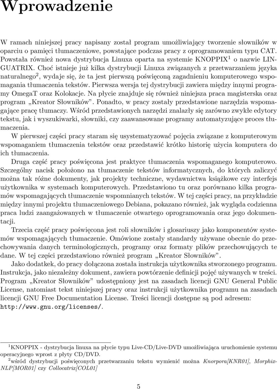 Choć istnieje już kilka dystrybucji Linuxa związanych z przetwarzaniem języka naturalnego 2, wydaje się, że ta jest pierwszą poświęconą zagadnieniu komputerowego wspomagania tłumaczenia tekstów.