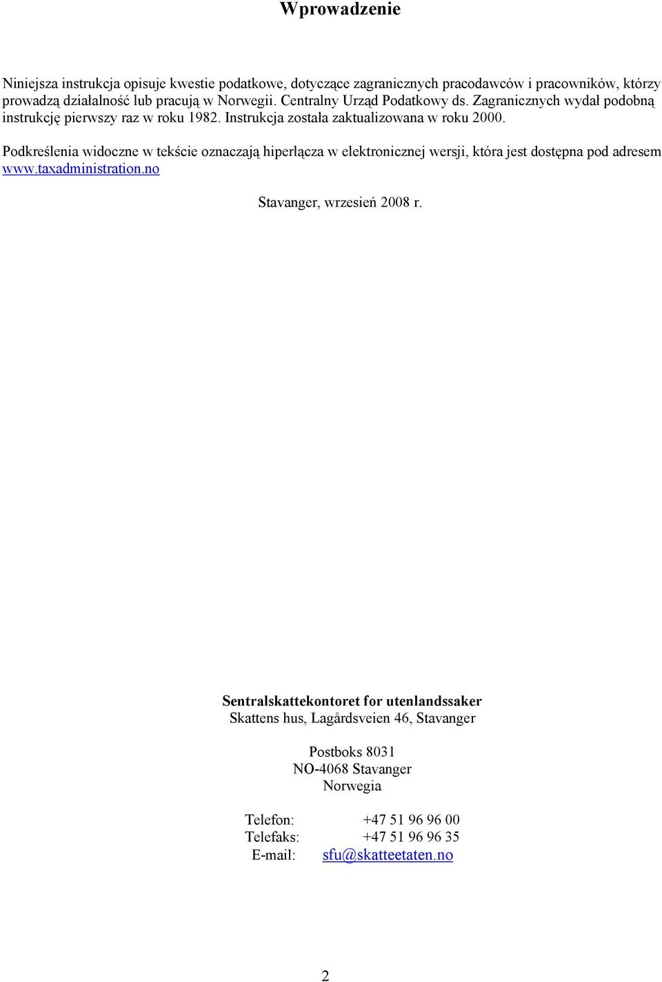 Podkreślenia widoczne w tekście oznaczają hiperłącza w elektronicznej wersji, która jest dostępna pod adresem www.taxadministration.no Stavanger, wrzesień 2008 r.