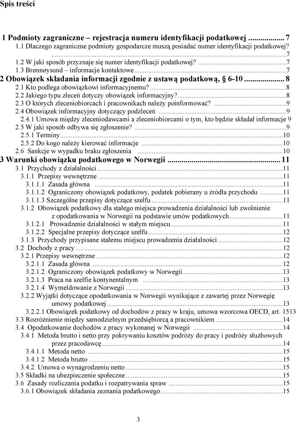 ...8 2.3 O których zleceniobiorcach i pracownikach należy poinformować?...9 2.4 Obowiązek informacyjny dotyczący podzleceń...9 2.4.1 Umowa między zleceniodawcami a zleceniobiorcami o tym, kto będzie składał informacje 9 2.