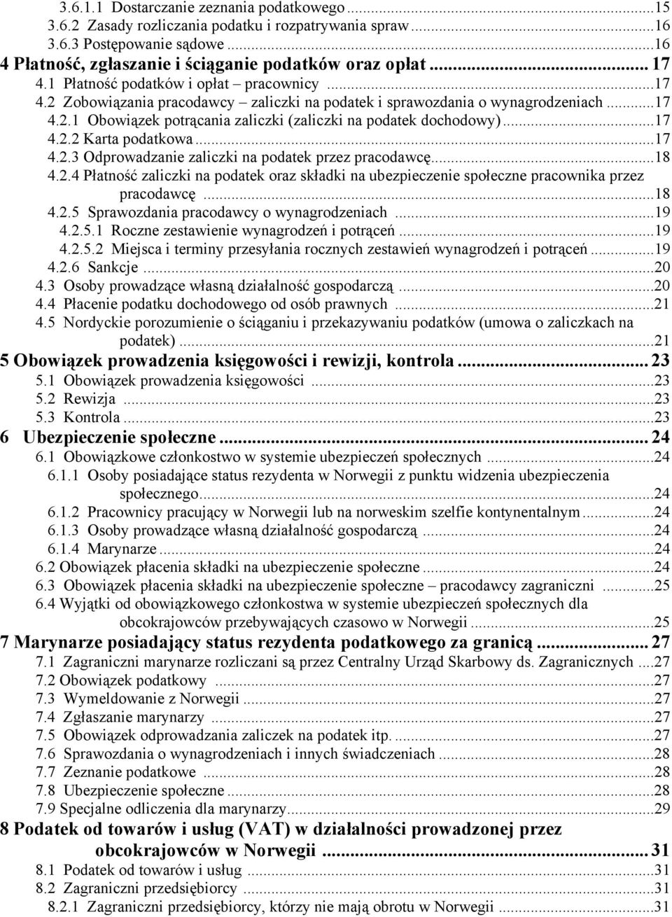 ..17 4.2.2 Karta podatkowa...17 4.2.3 Odprowadzanie zaliczki na podatek przez pracodawcę...18 4.2.4 Płatność zaliczki na podatek oraz składki na ubezpieczenie społeczne pracownika przez pracodawcę.