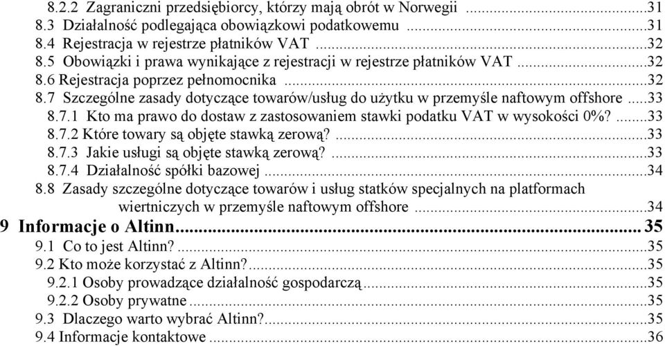 ..33 8.7.1 Kto ma prawo do dostaw z zastosowaniem stawki podatku VAT w wysokości 0%?...33 8.7.2 Które towary są objęte stawką zerową?...33 8.7.3 Jakie usługi są objęte stawką zerową?...33 8.7.4 Działalność spółki bazowej.