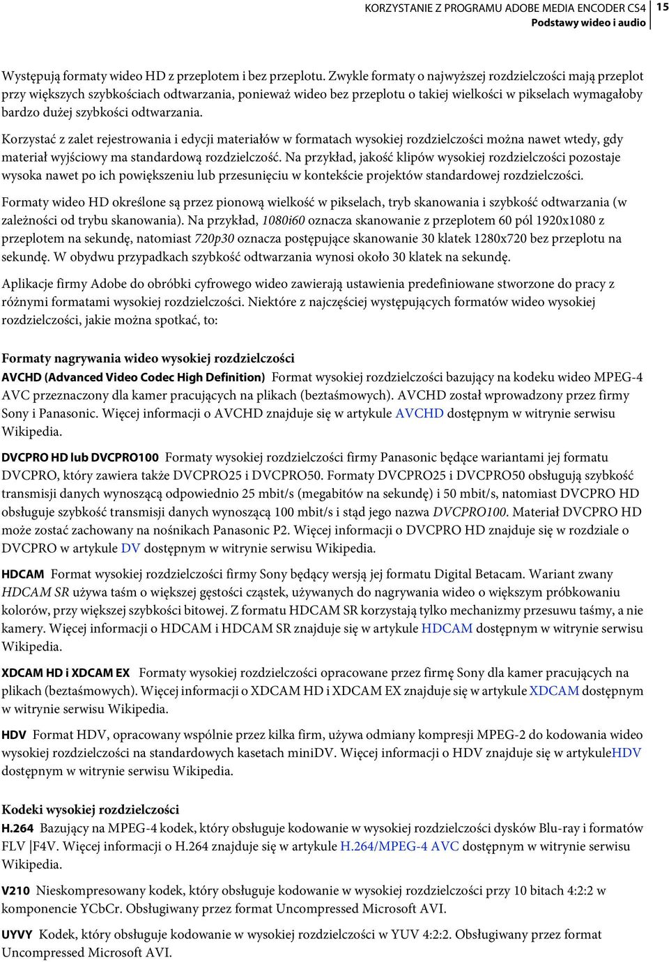 odtwarzania. Korzystać z zalet rejestrowania i edycji materiałów w formatach wysokiej rozdzielczości można nawet wtedy, gdy materiał wyjściowy ma standardową rozdzielczość.