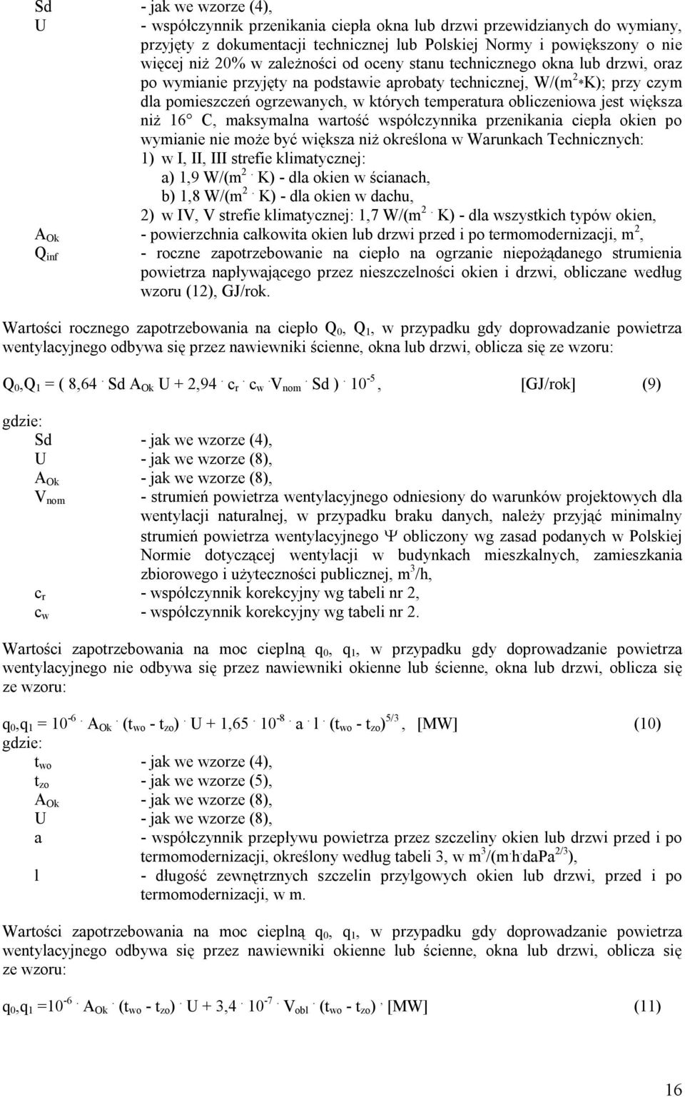 obliczeniowa jest większa niż 16 C, maksymalna wartość współczynnika przenikania ciepła okien po wymianie nie może być większa niż określona w Warunkach Technicznych: 1) w I, II, III strefie
