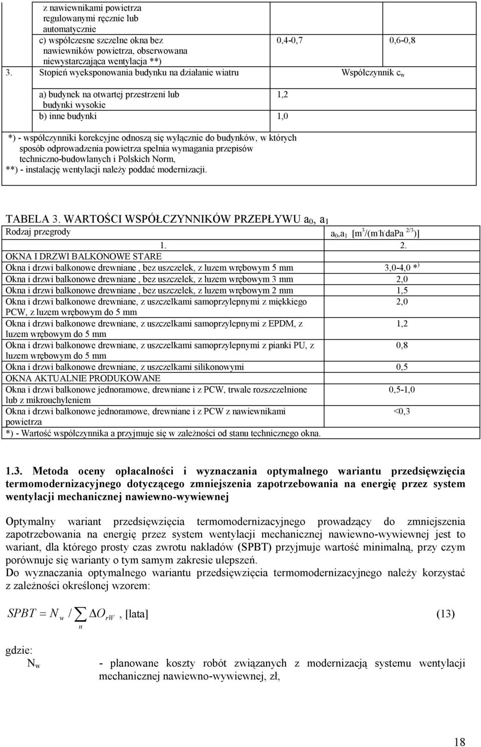 do budynków, w których sposób odprowadzenia powietrza spełnia wymagania przepisów techniczno-budowlanych i Polskich Norm, **) - instalację wentylacji należy poddać modernizacji. TABELA 3.